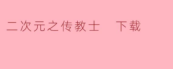 二次元之传教士 下载